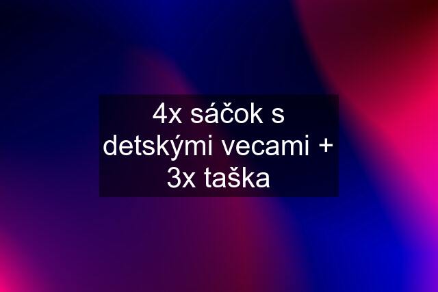 4x sáčok s detskými vecami + 3x taška