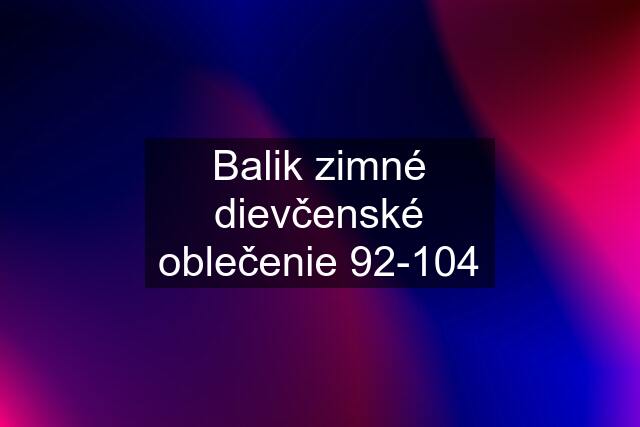 Balik zimné dievčenské oblečenie 92-104