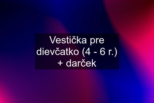 Vestička pre dievčatko (4 - 6 r.) + darček