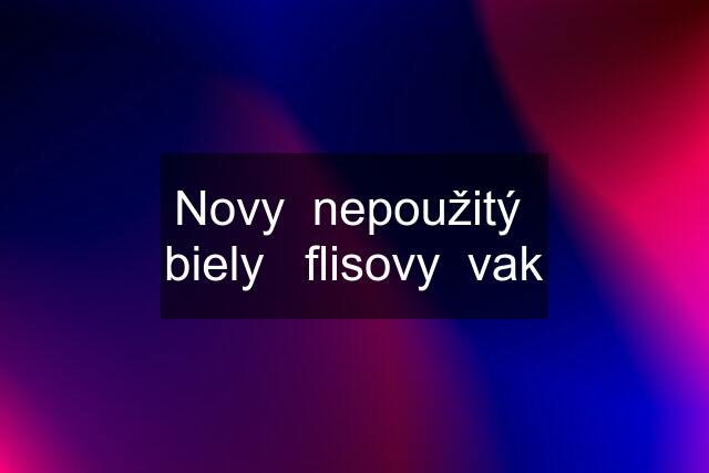 Novy  nepoužitý  biely   flisovy  vak