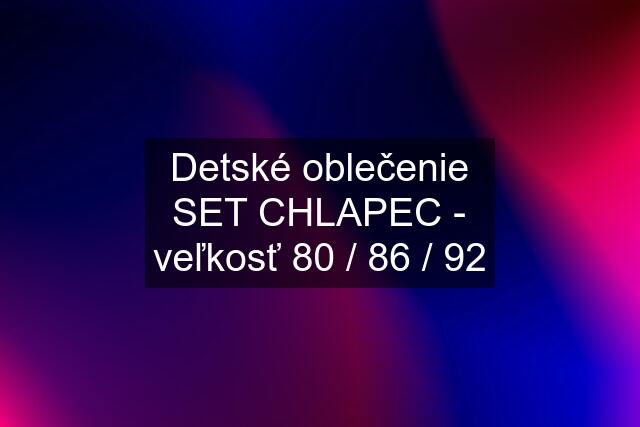 Detské oblečenie SET CHLAPEC - veľkosť 80 / 86 / 92