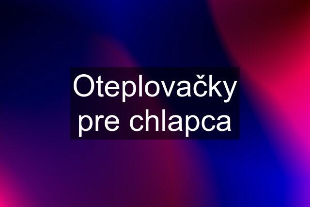 Oteplovačky pre chlapca