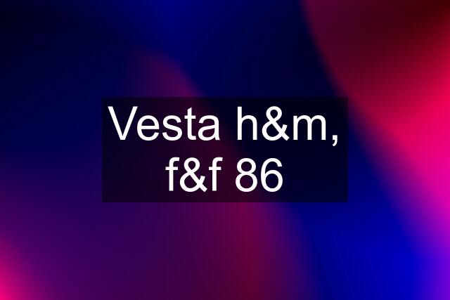 Vesta h&m, f&f 86