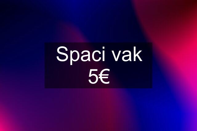 Spaci vak 5€