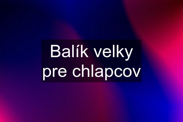 Balík velky pre chlapcov