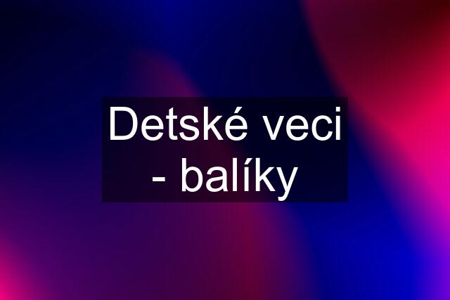 Detské veci - balíky