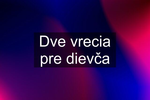 Dve vrecia pre dievča