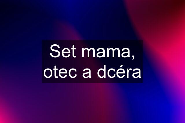 Set mama, otec a dcéra