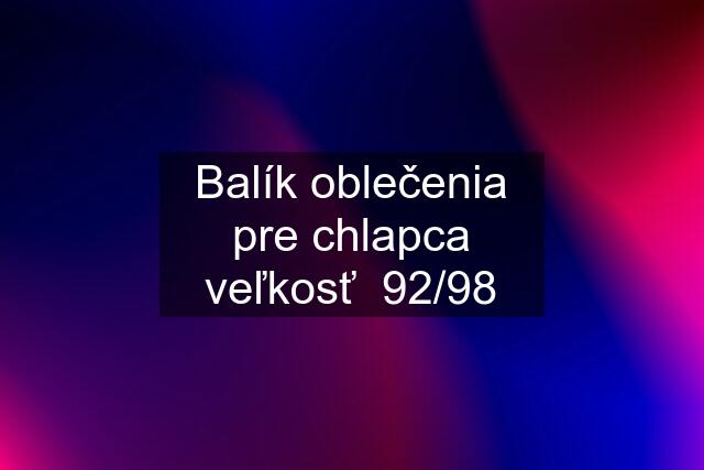 Balík oblečenia pre chlapca veľkosť  92/98