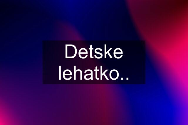 Detske lehatko..