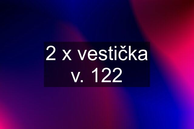 2 x vestička v. 122