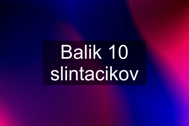 Balik 10 slintacikov