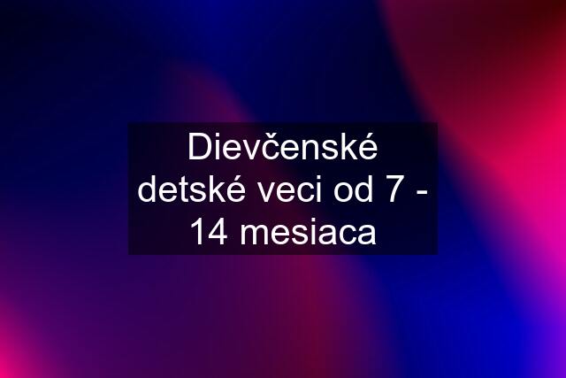 Dievčenské detské veci od 7 - 14 mesiaca