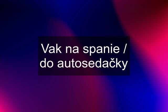 Vak na spanie / do autosedačky