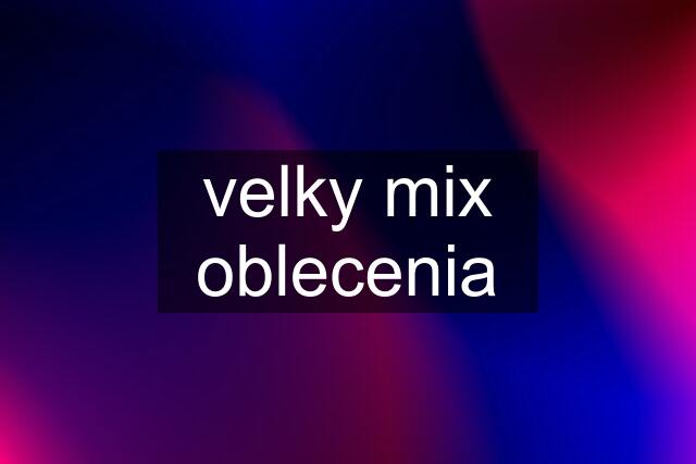 velky mix oblecenia