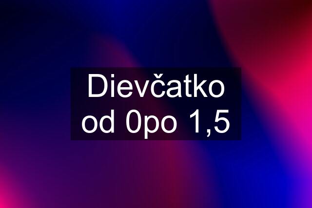 Dievčatko od 0po 1,5