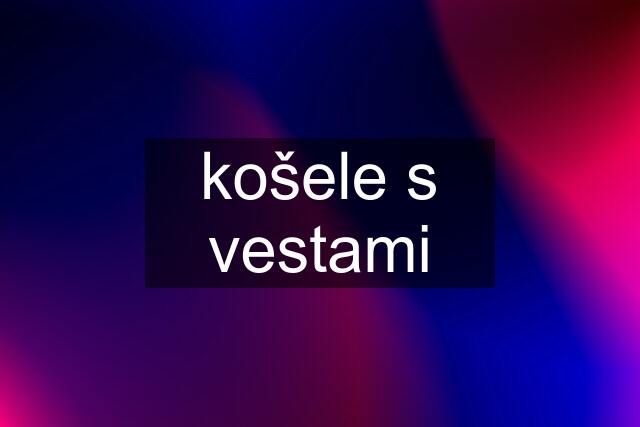 košele s vestami