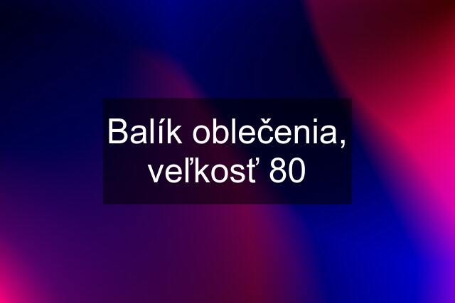 Balík oblečenia, veľkosť 80