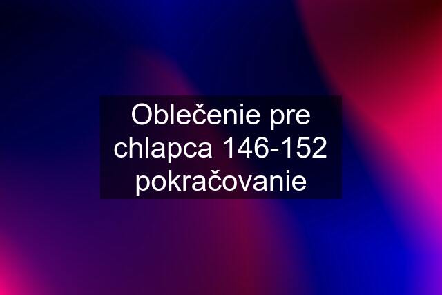 Oblečenie pre chlapca 146-152 pokračovanie