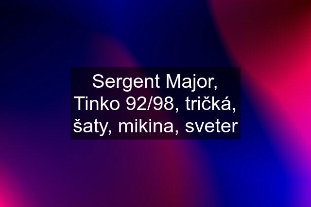 Sergent Major, Tinko 92/98, tričká, šaty, mikina, sveter