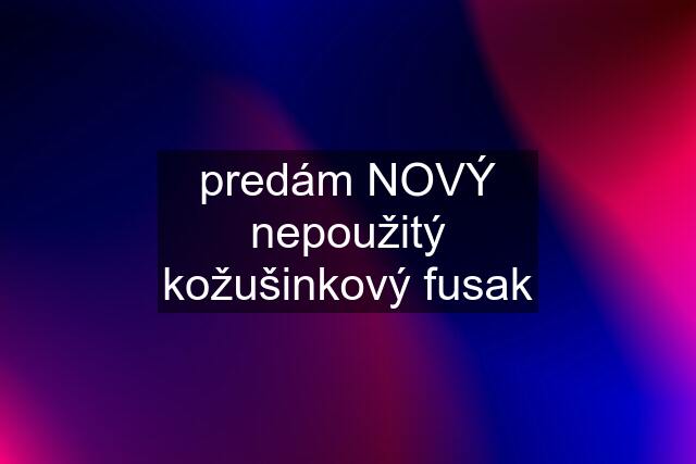 predám NOVÝ nepoužitý kožušinkový fusak