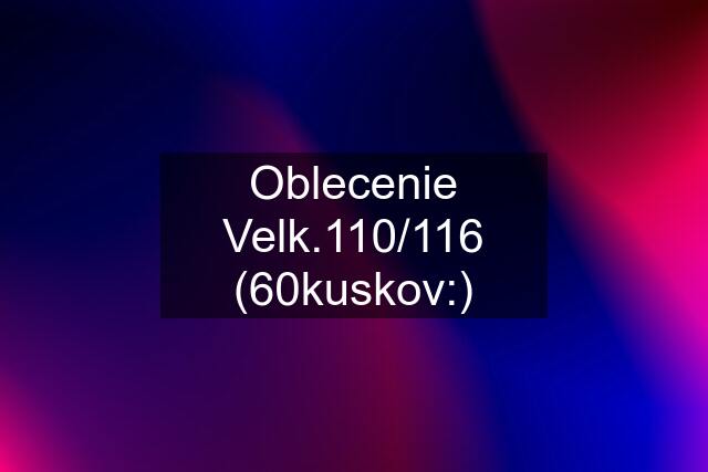 Oblecenie Velk.110/116 (60kuskov:)