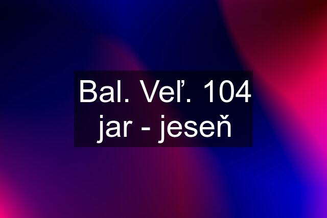 Bal. Veľ. 104 jar - jeseň