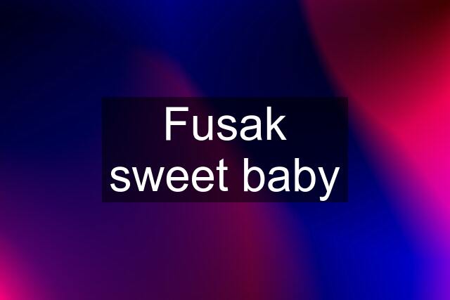 Fusak sweet baby