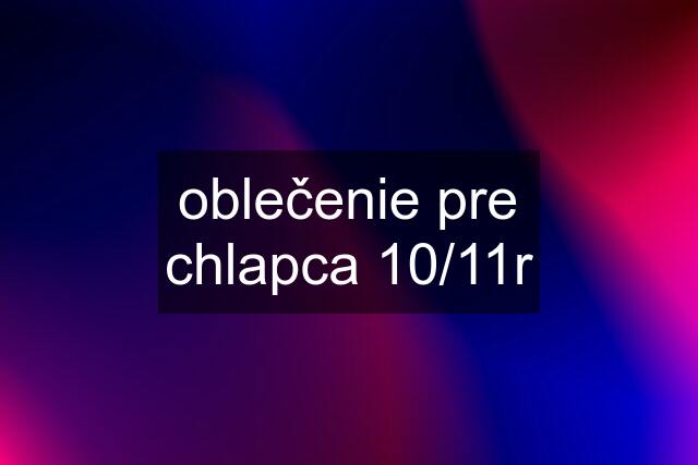 oblečenie pre chlapca 10/11r