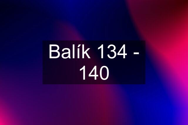 Balík 134 - 140