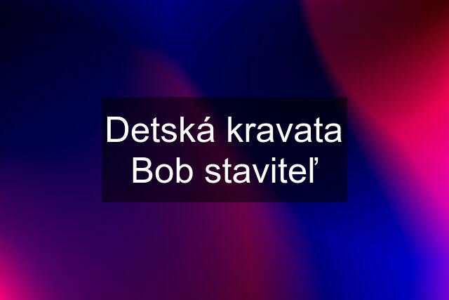 Detská kravata Bob staviteľ