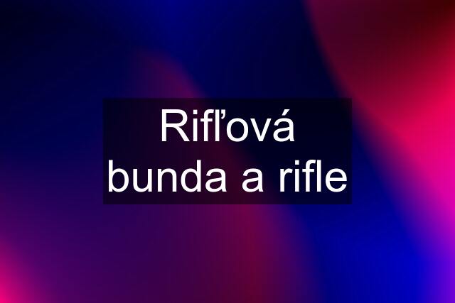 Rifľová bunda a rifle