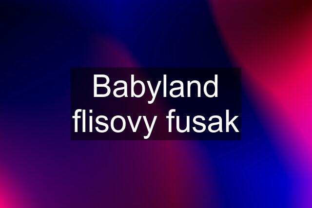 Babyland flisovy fusak