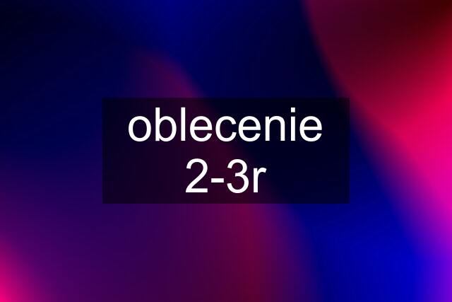 oblecenie 2-3r