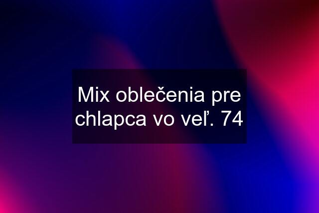 Mix oblečenia pre chlapca vo veľ. 74