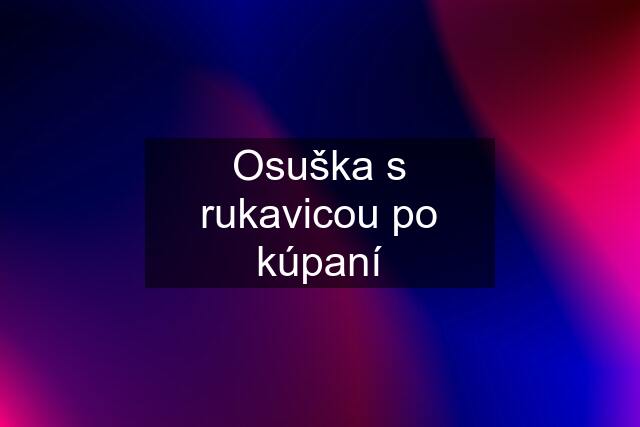 Osuška s rukavicou po kúpaní