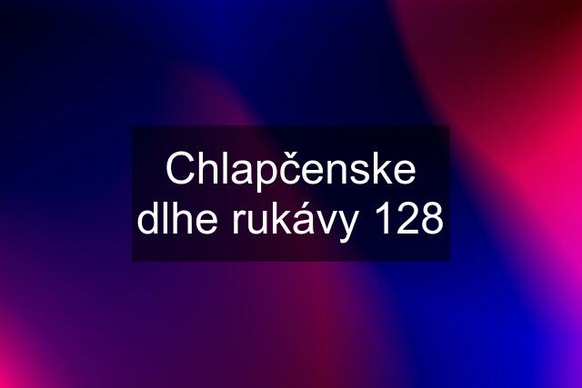 Chlapčenske dlhe rukávy 128