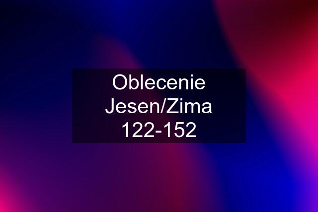 Oblecenie Jesen/Zima 122-152