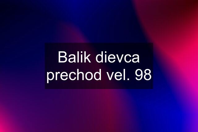 Balik dievca prechod vel. 98