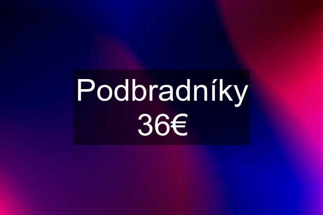 Podbradníky 36€