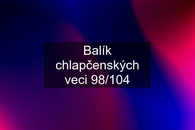 Balík chlapčenských veci 98/104