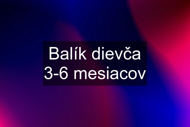 Balík dievča 3-6 mesiacov