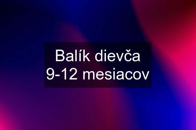 Balík dievča 9-12 mesiacov