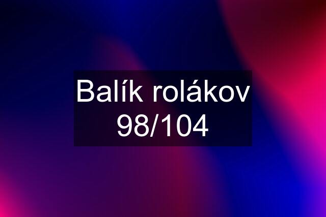 Balík rolákov 98/104