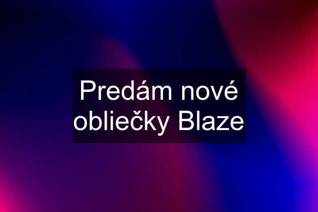 Predám nové obliečky Blaze