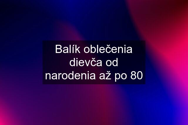 Balík oblečenia dievča od narodenia až po 80