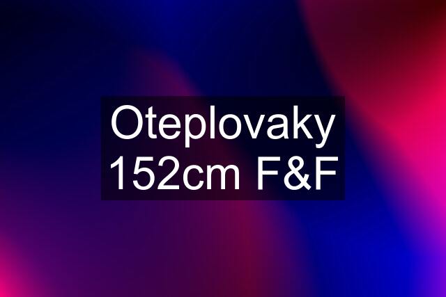 Oteplovaky 152cm F&F