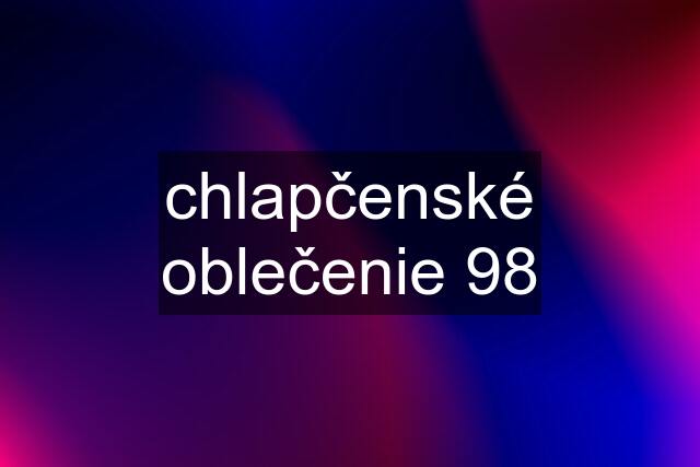 chlapčenské oblečenie 98