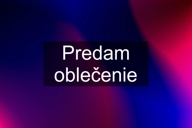 Predam oblečenie