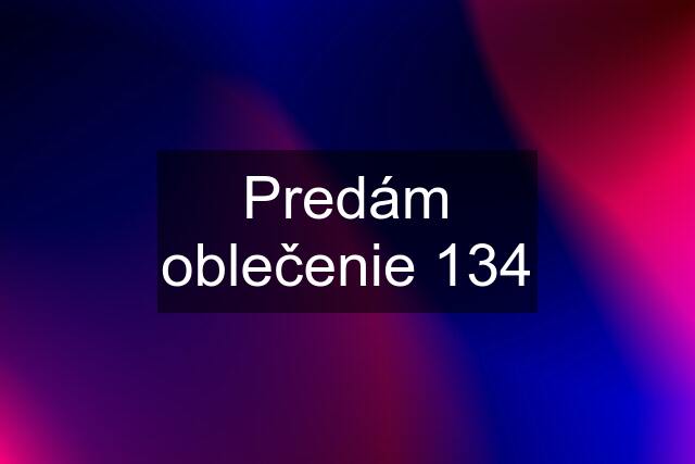 Predám oblečenie 134